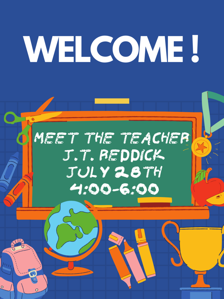 Welcome! Meet the Teacher  ~ J.T. Reddick ~July 28th ~ 4:00-6:00 PM